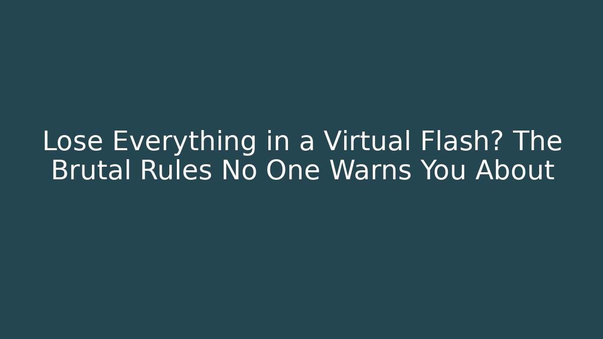 Lose Everything in a Virtual Flash? The Brutal Rules No One Warns You About