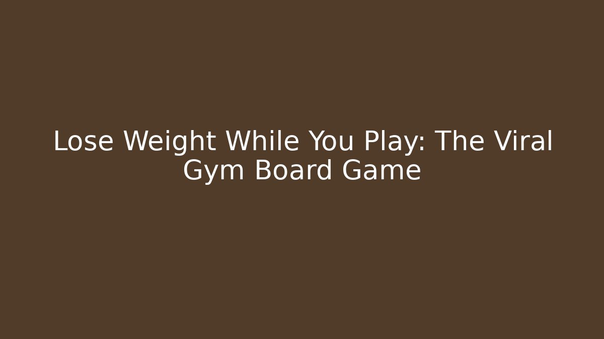 Lose Weight While You Play: The Viral Gym Board Game