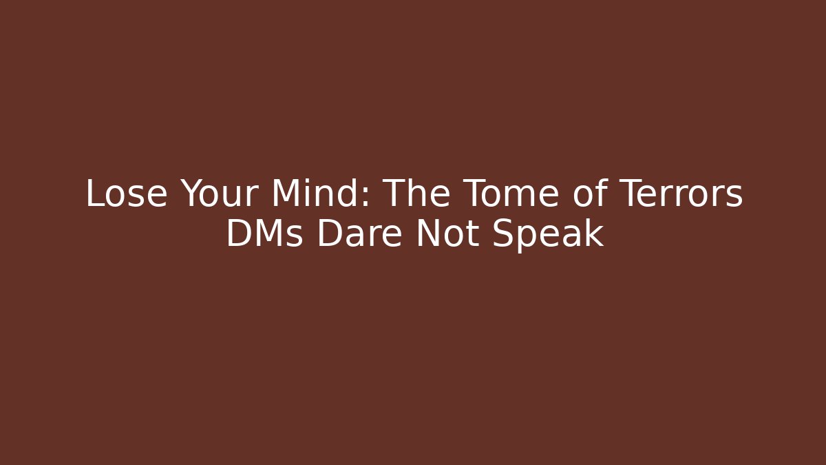Lose Your Mind: The Tome of Terrors DMs Dare Not Speak
