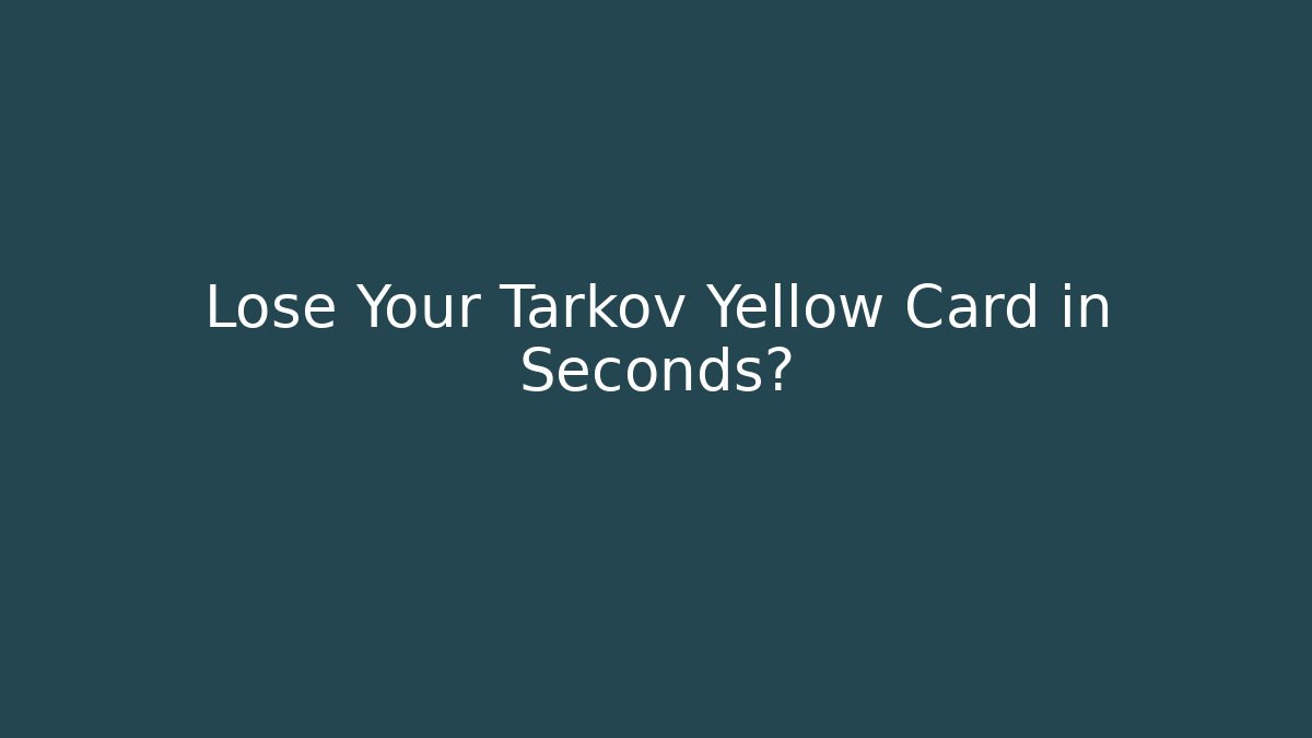 Lose Your Tarkov Yellow Card in Seconds?