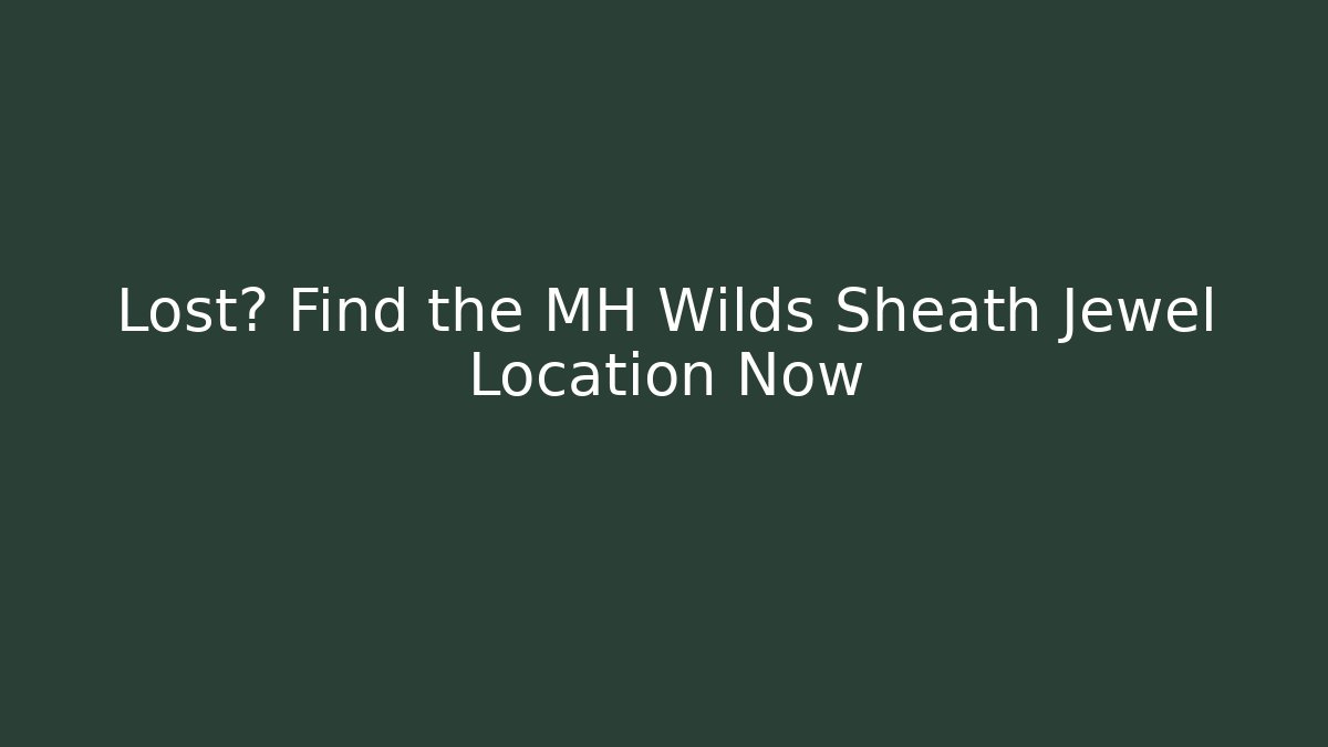 Lost? Find the MH Wilds Sheath Jewel Location Now