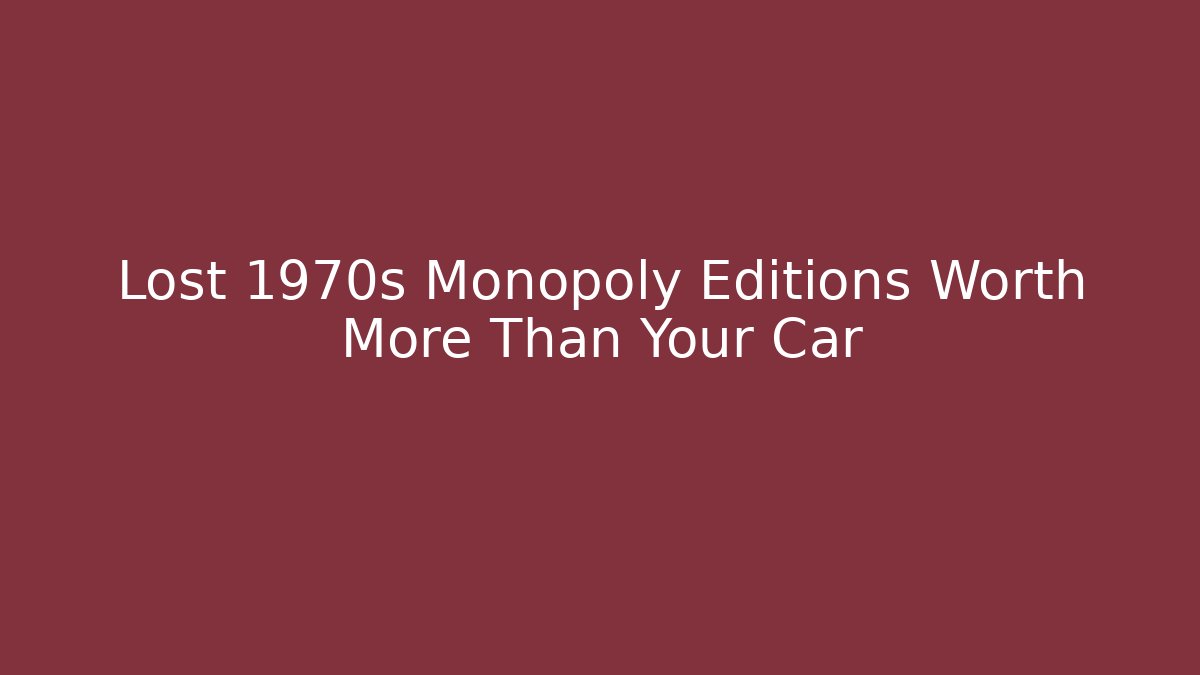 Lost 1970s Monopoly Editions Worth More Than Your Car
