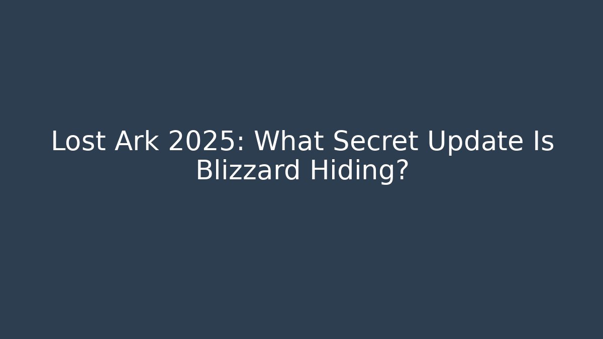 Lost Ark 2025: What Secret Update Is Blizzard Hiding?
