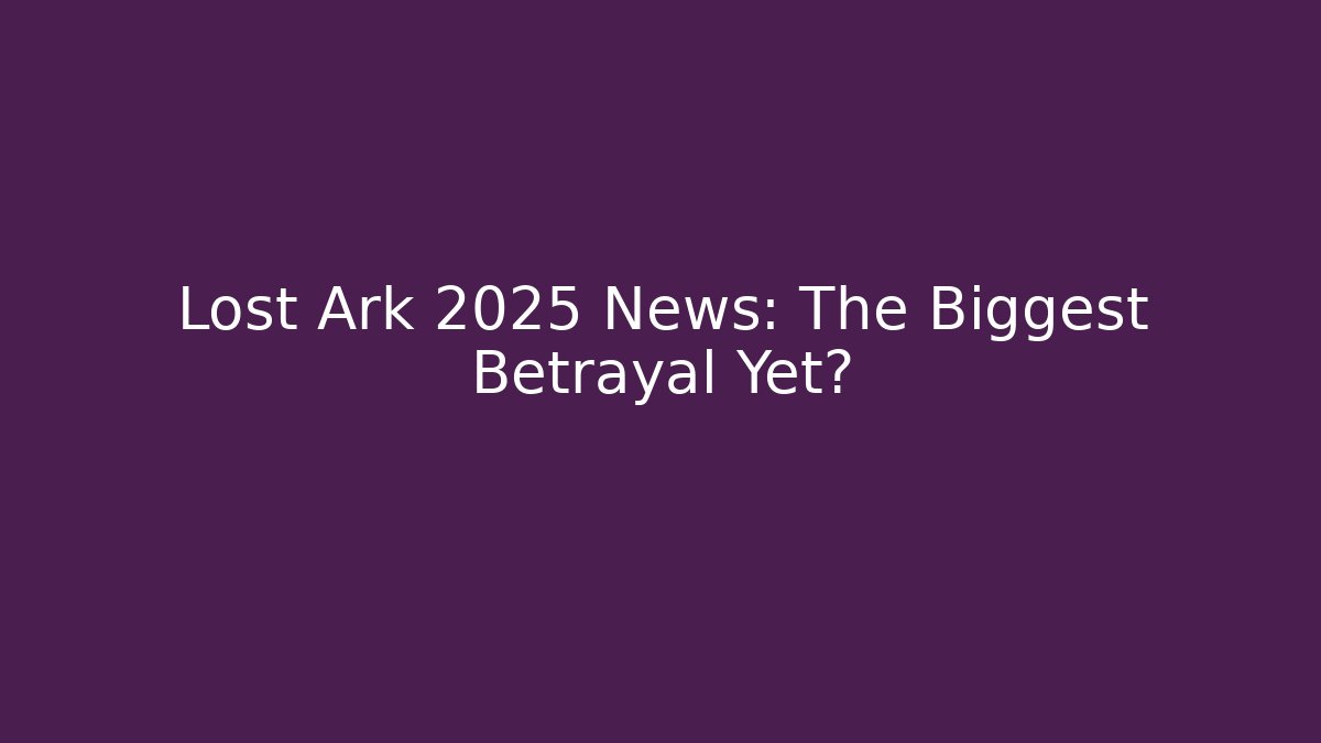Lost Ark 2025 News: The Biggest Betrayal Yet?