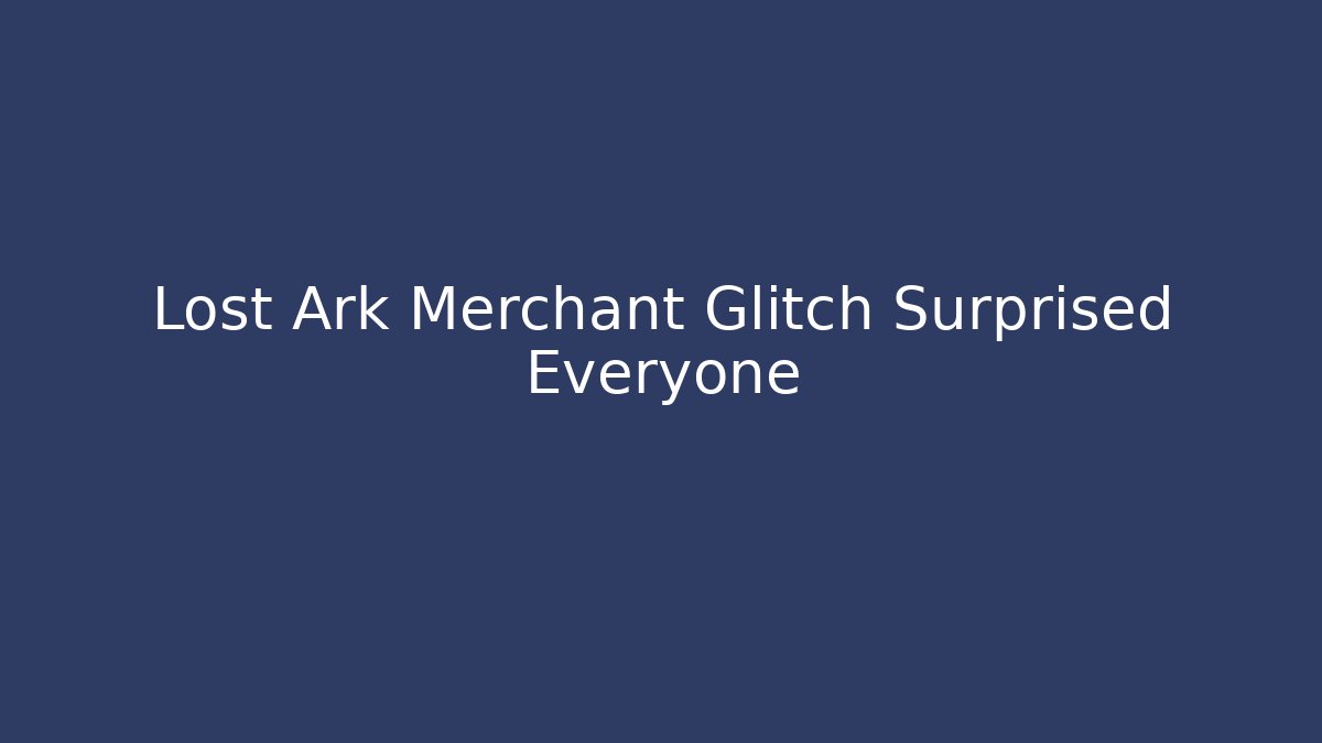 Lost Ark Merchant Glitch Surprised Everyone
