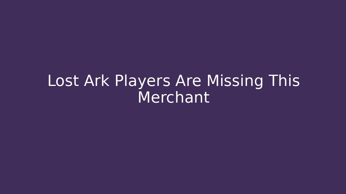 Lost Ark Players Are Missing This Merchant - The Family Holidays
