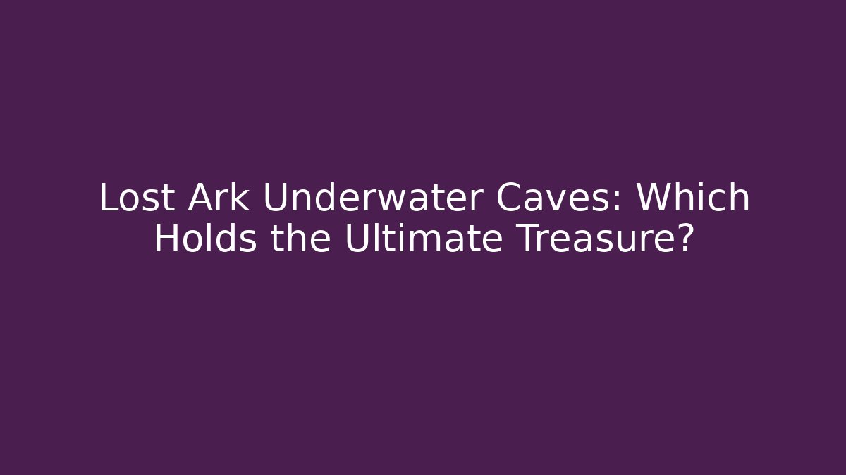 Lost Ark Underwater Caves: Which Holds the Ultimate Treasure?