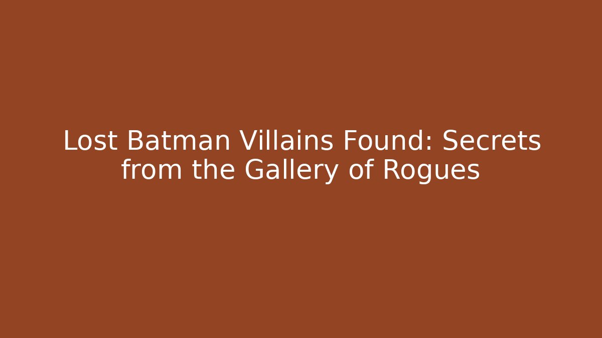 Lost Batman Villains Found: Secrets from the Gallery of Rogues