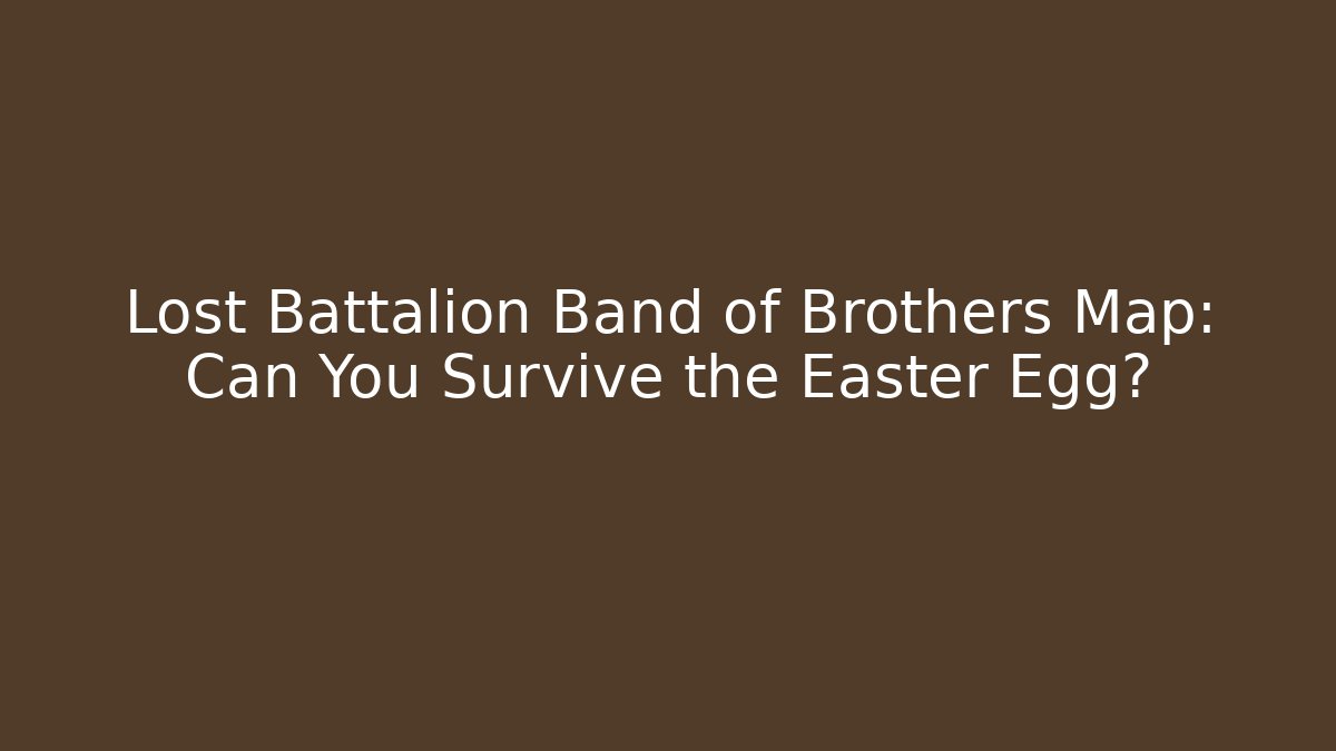 Lost Battalion Band of Brothers Map: Can You Survive the Easter Egg?