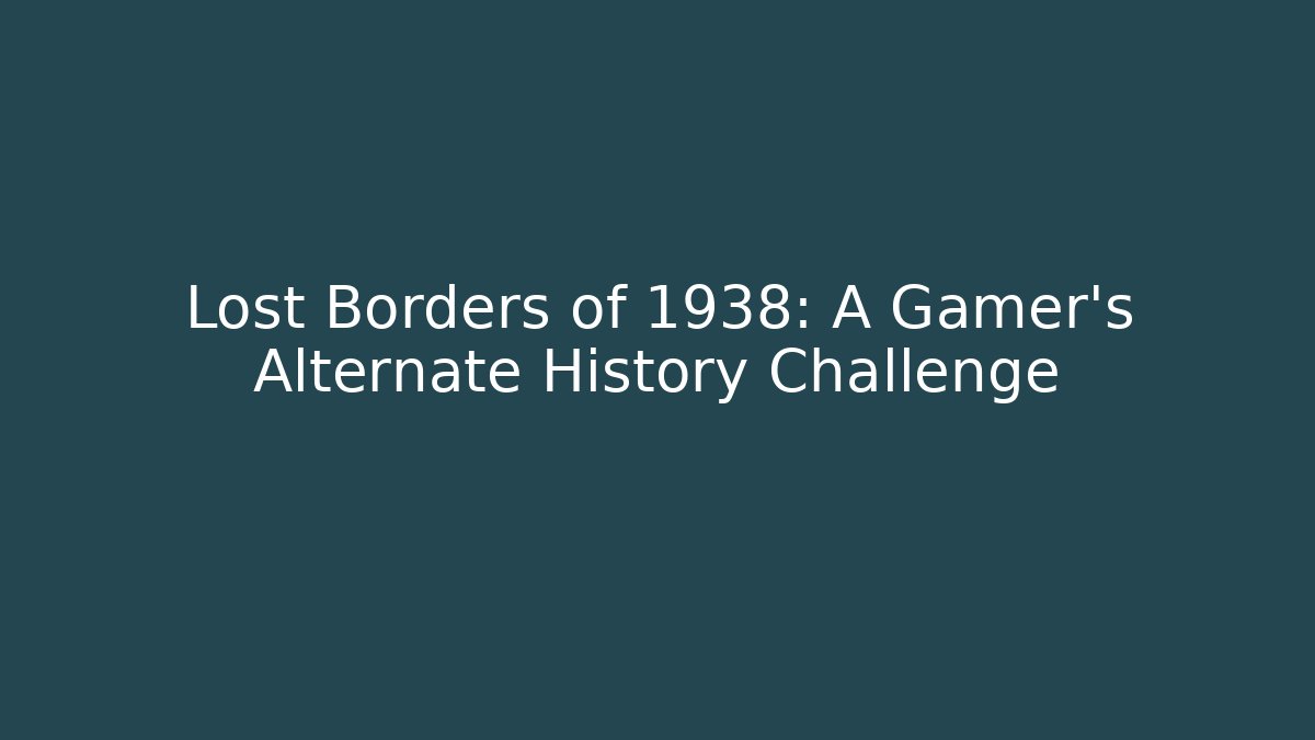 Lost Borders of 1938: A Gamer's Alternate History Challenge