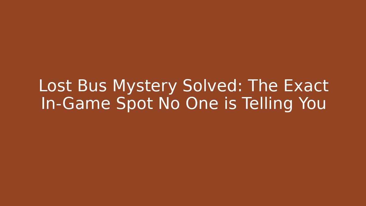 Lost Bus Mystery Solved: The Exact In-Game Spot No One is Telling You