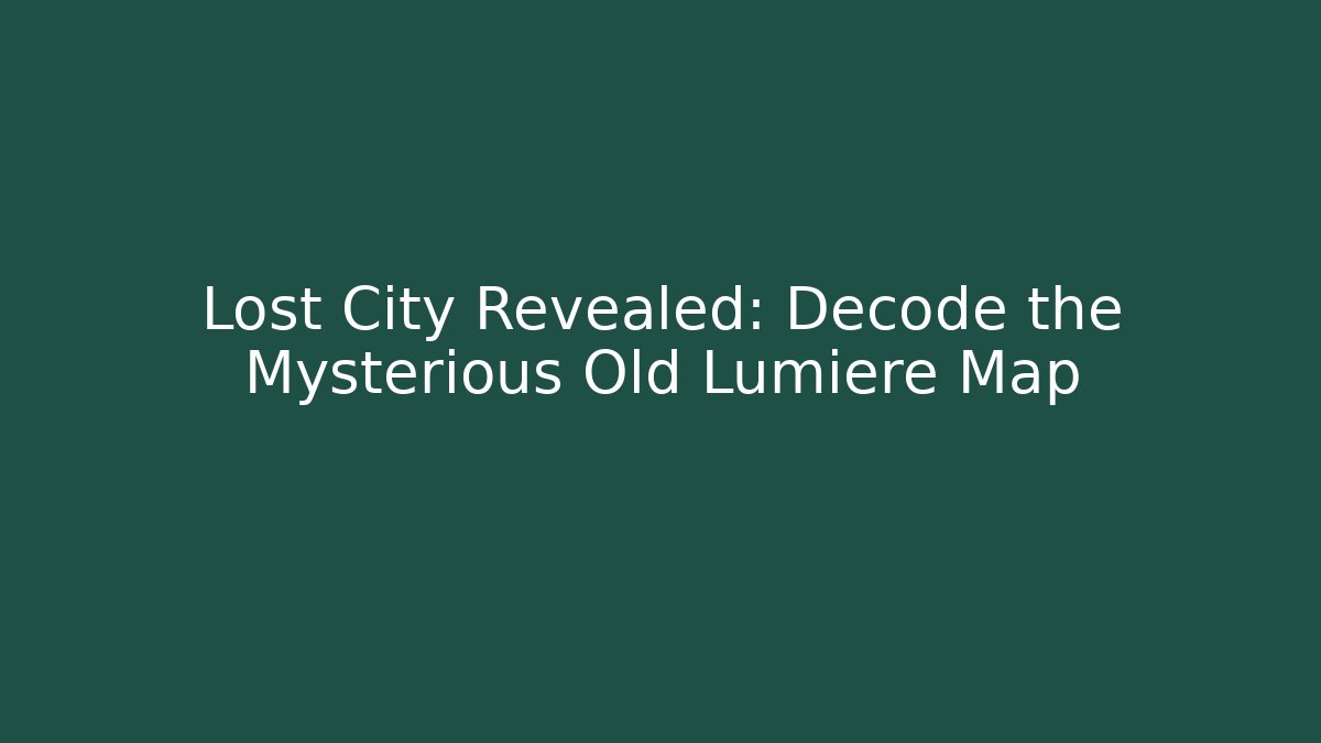 Lost City Revealed: Decode the Mysterious Old Lumiere Map
