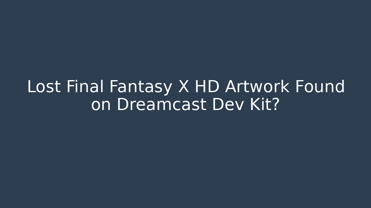 Lost Final Fantasy X HD Artwork Found on Dreamcast Dev Kit?