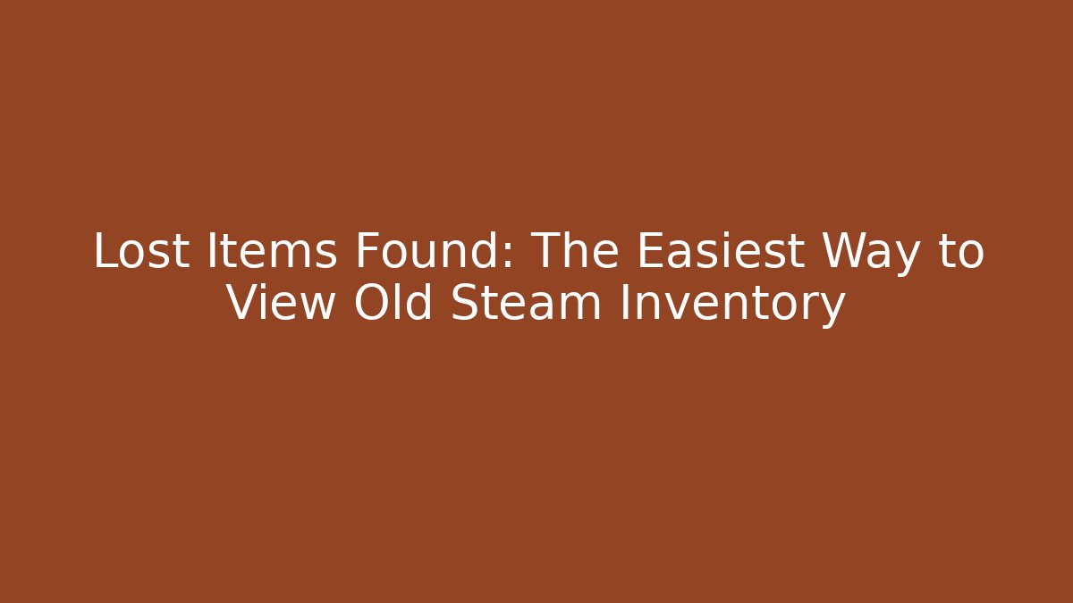 Lost Items Found: The Easiest Way to View Old Steam Inventory