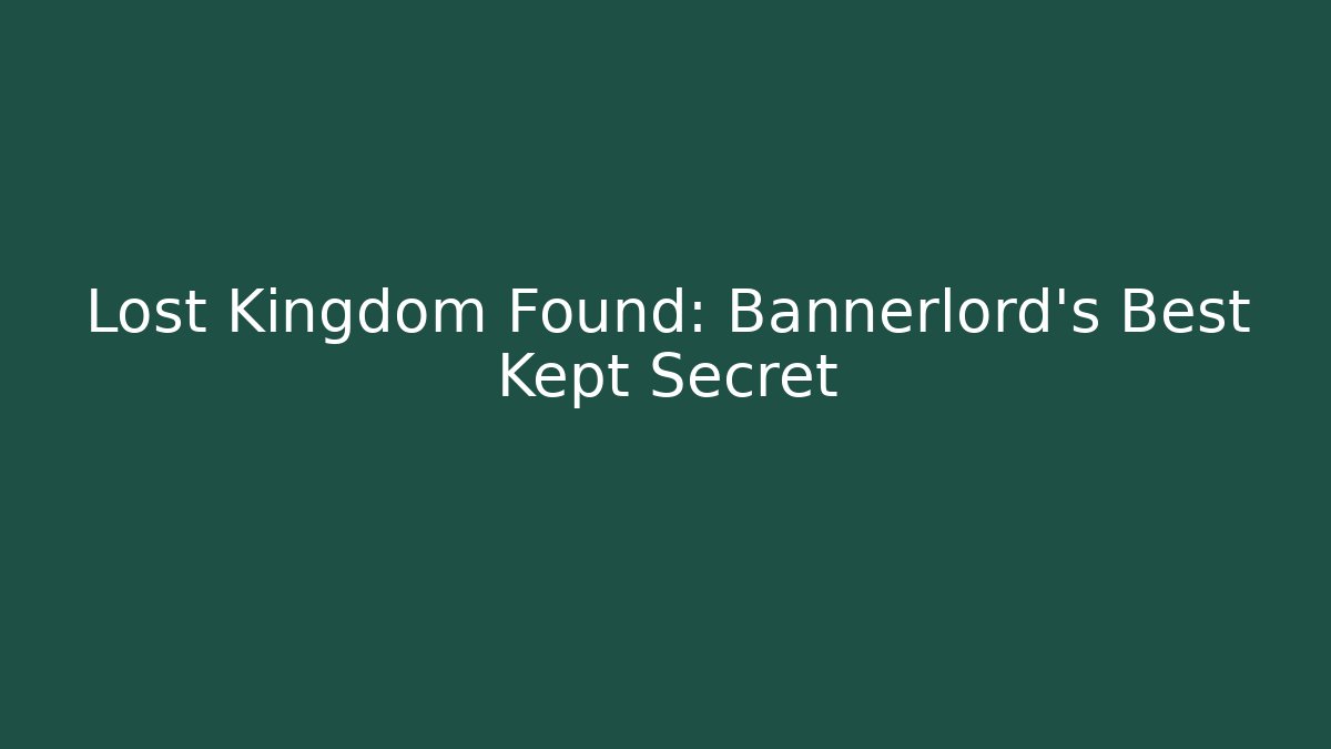 Lost Kingdom Found: Bannerlord's Best Kept Secret