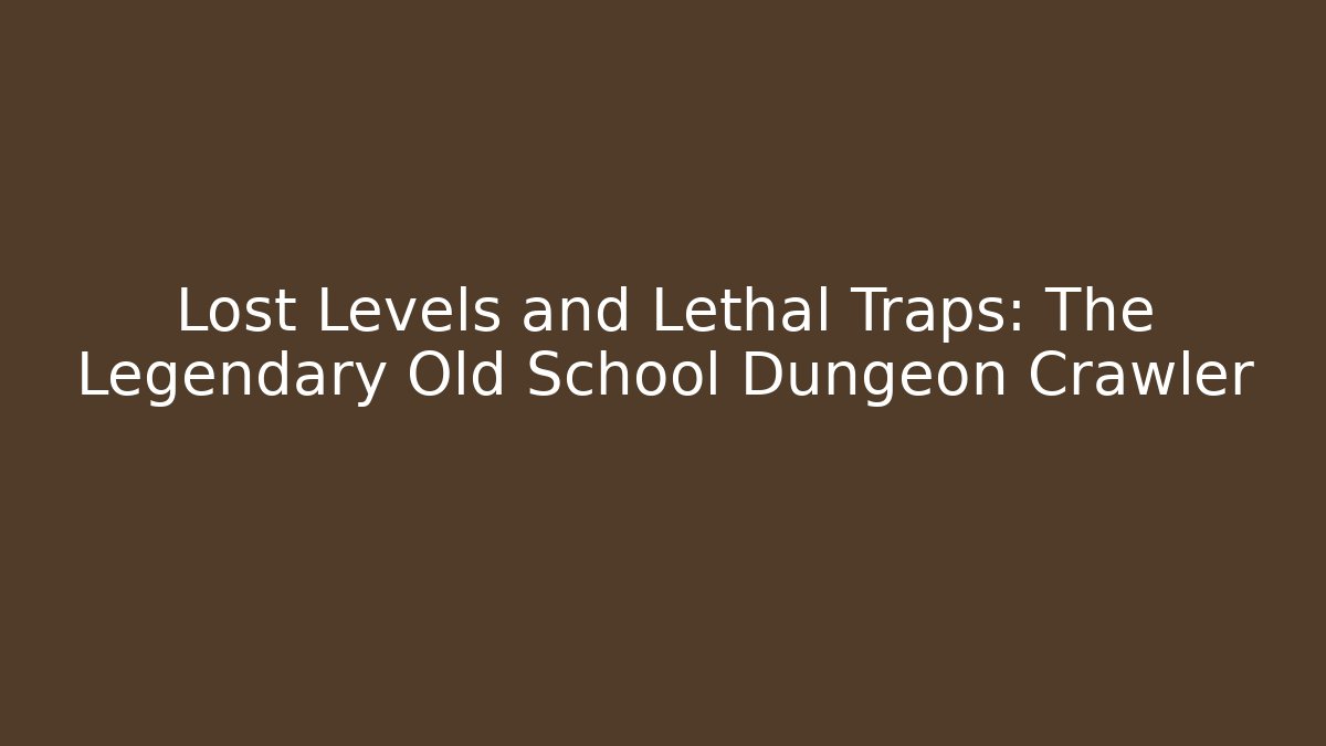 Lost Levels and Lethal Traps: The Legendary Old School Dungeon Crawler - The Family Holidays