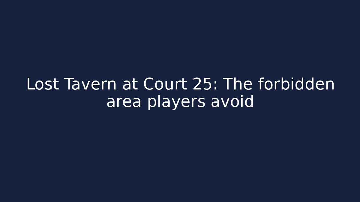 Lost Tavern at Court 25: The forbidden area players avoid