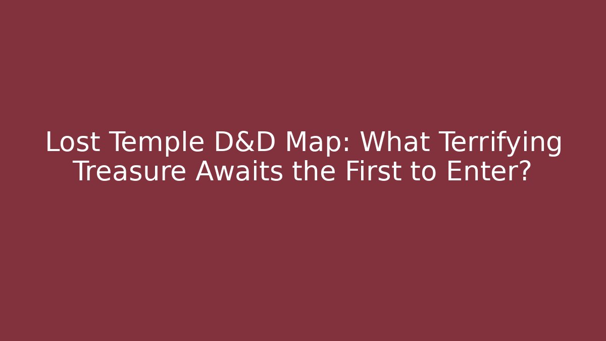 Lost Temple D&D Map: What Terrifying Treasure Awaits the First to Enter?