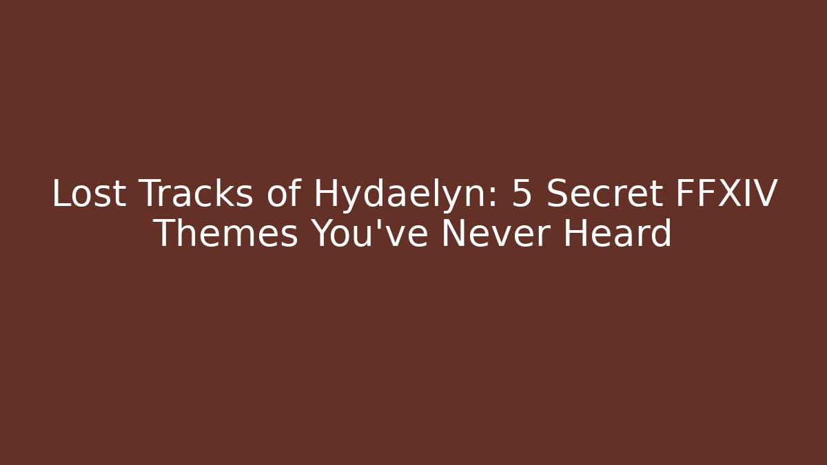 Lost Tracks of Hydaelyn: 5 Secret FFXIV Themes You’ve Never Heard