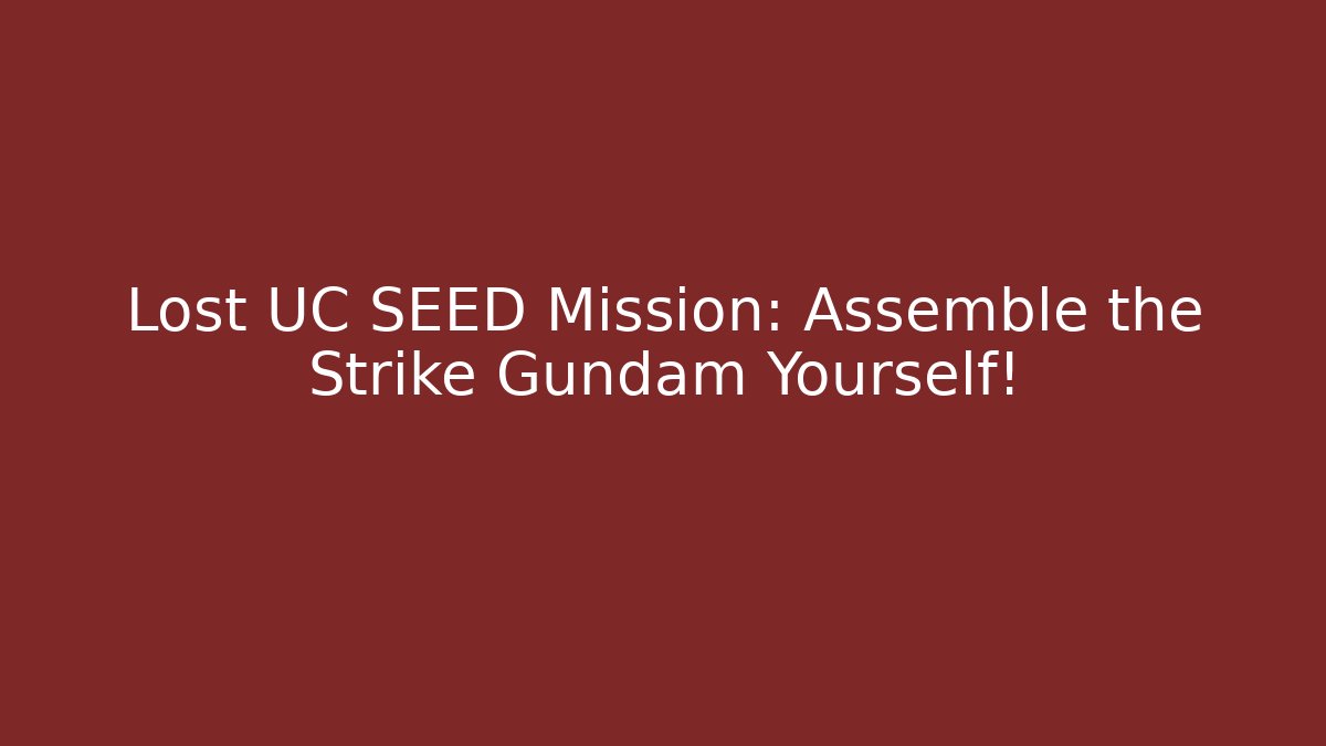 Lost UC SEED Mission: Assemble the Strike Gundam Yourself!
