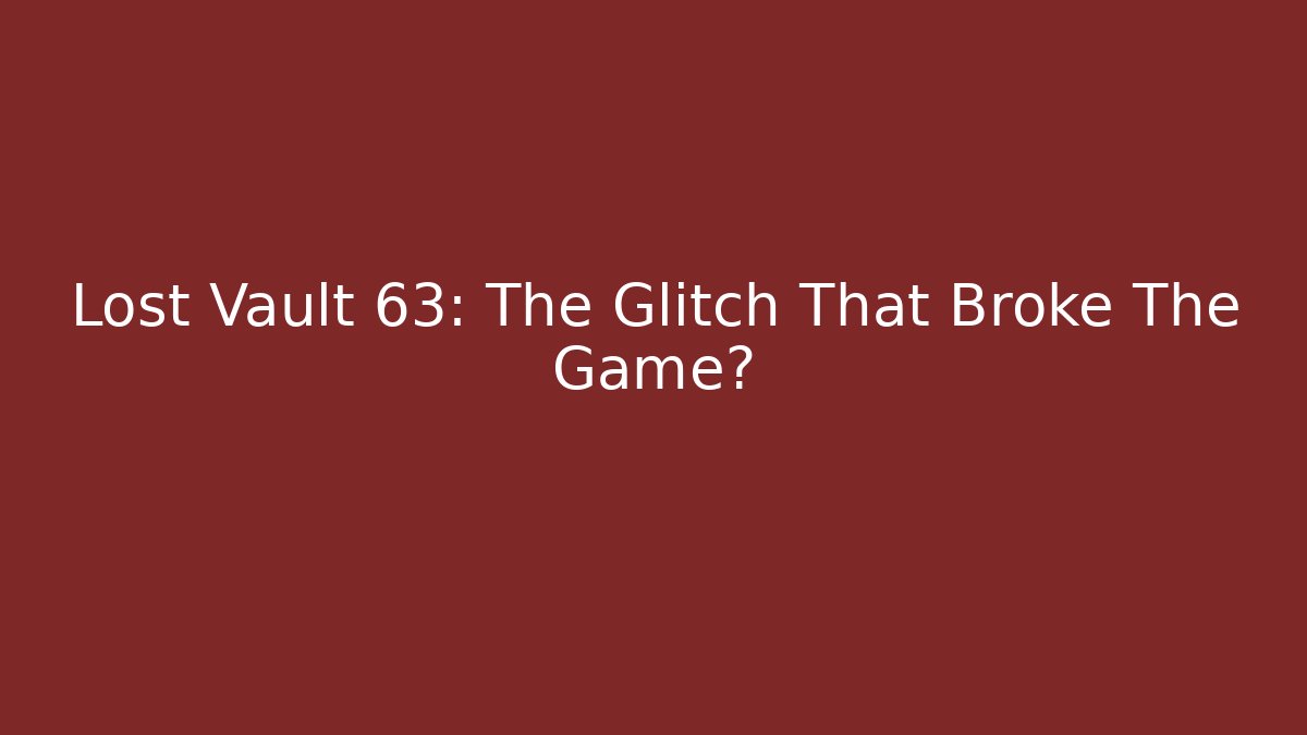 Lost Vault 63: The Glitch That Broke The Game?