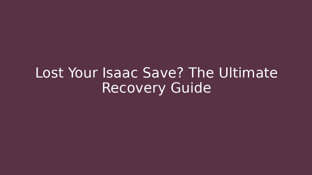 Lost Your Isaac Save? The Ultimate Recovery Guide