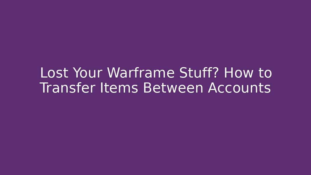 Lost Your Warframe Stuff? How to Transfer Items Between Accounts - The Family Holidays