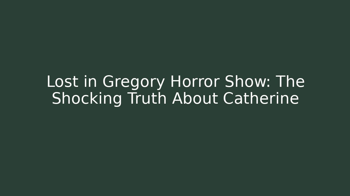 Lost in Gregory Horror Show: The Shocking Truth About Catherine