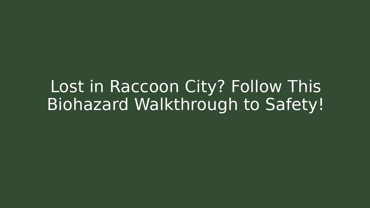 Lost in Raccoon City? Follow This Biohazard Walkthrough to Safety!