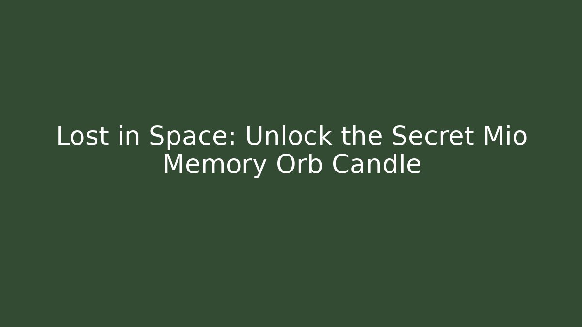 Lost in Space: Unlock the Secret Mio Memory Orb Candle