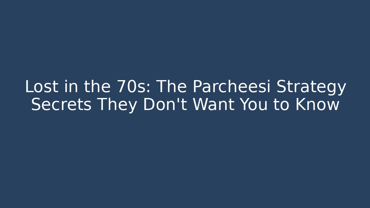 Lost in the 70s: The Parcheesi Strategy Secrets They Don’t Want You to Know