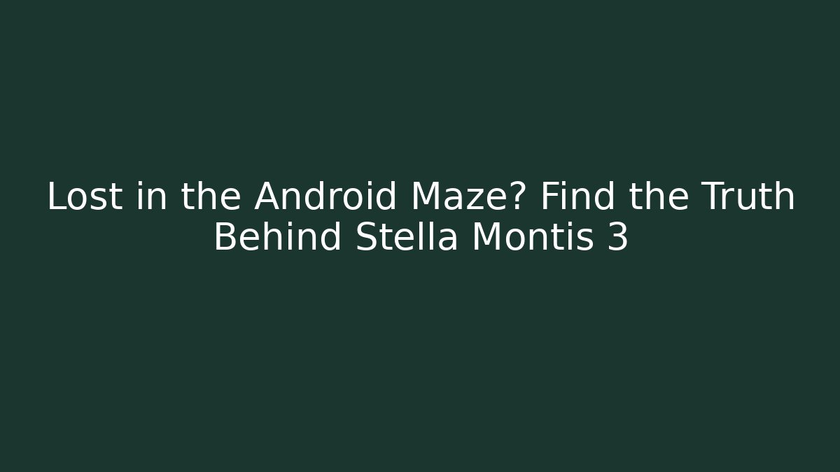 Lost in the Android Maze? Find the Truth Behind Stella Montis 3