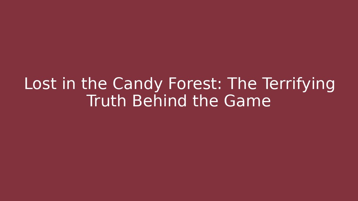 Lost in the Candy Forest: The Terrifying Truth Behind the Game
