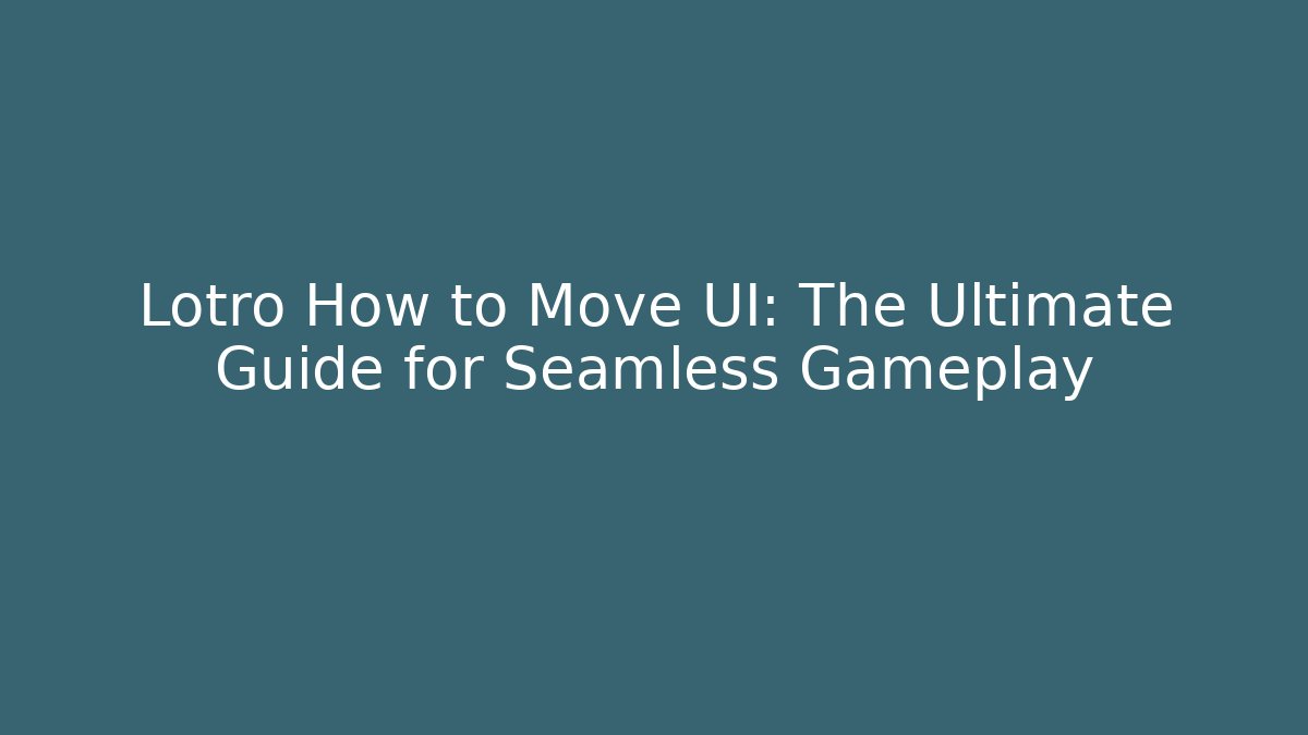 Lotro How to Move UI: The Ultimate Guide for Seamless Gameplay