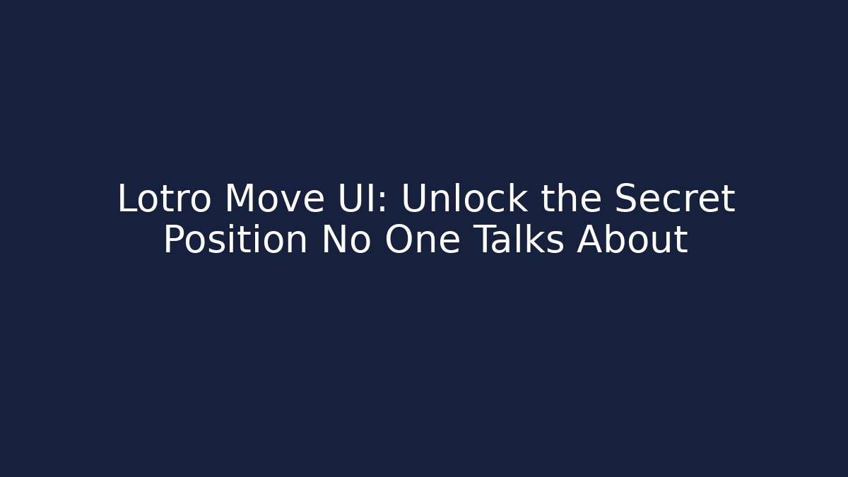Lotro Move UI: Unlock the Secret Position No One Talks About