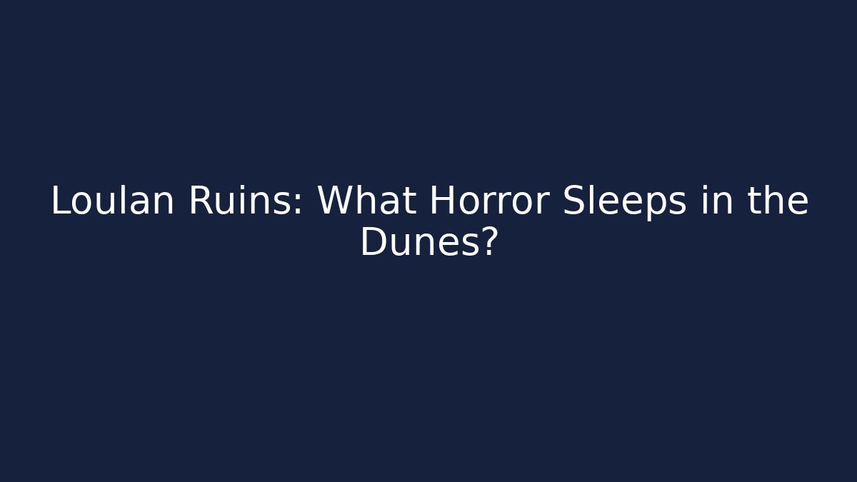 Loulan Ruins: What Horror Sleeps in the Dunes? - The Family Holidays