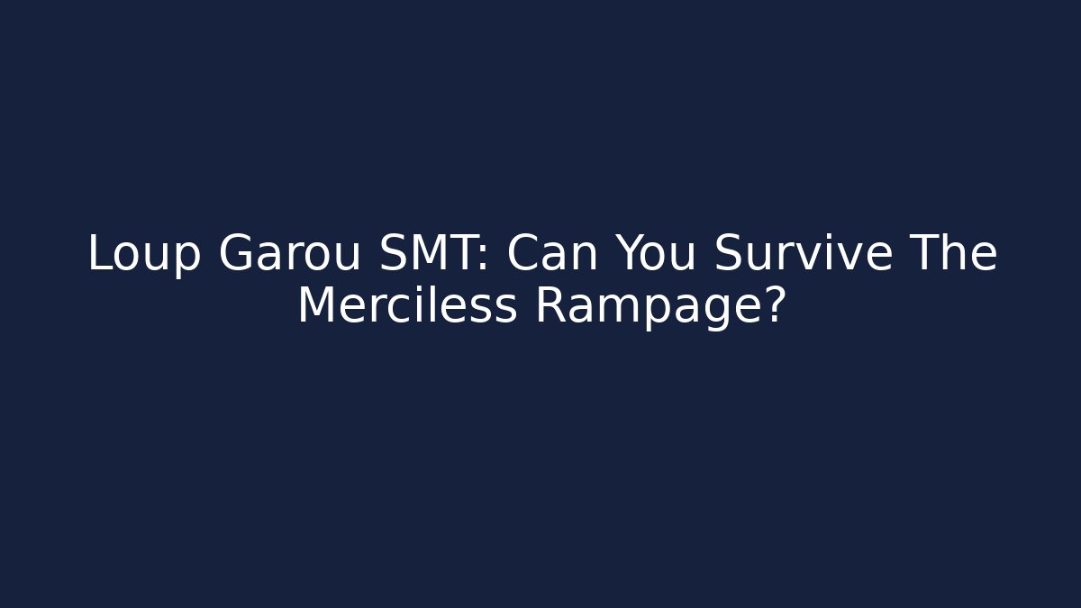 Loup Garou SMT: Can You Survive The Merciless Rampage?