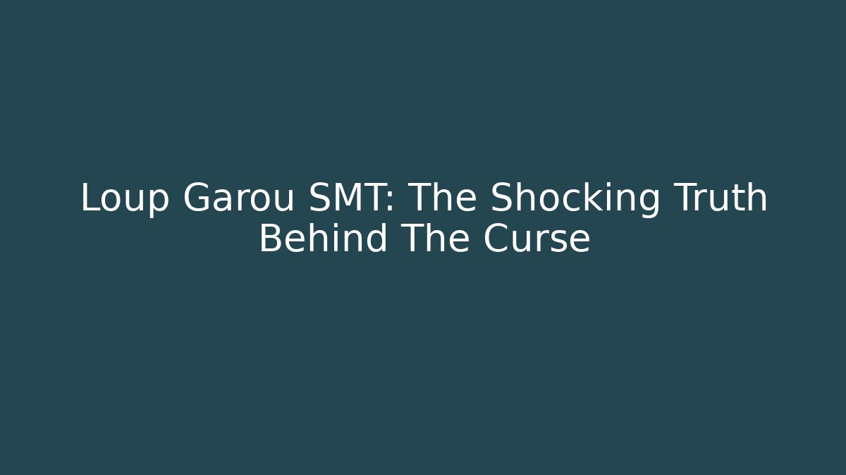 Loup Garou SMT: The Shocking Truth Behind The Curse