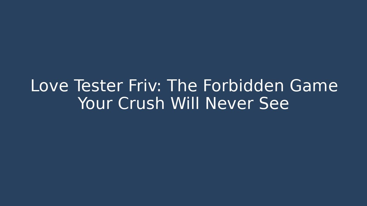 Love Tester Friv: The Forbidden Game Your Crush Will Never See