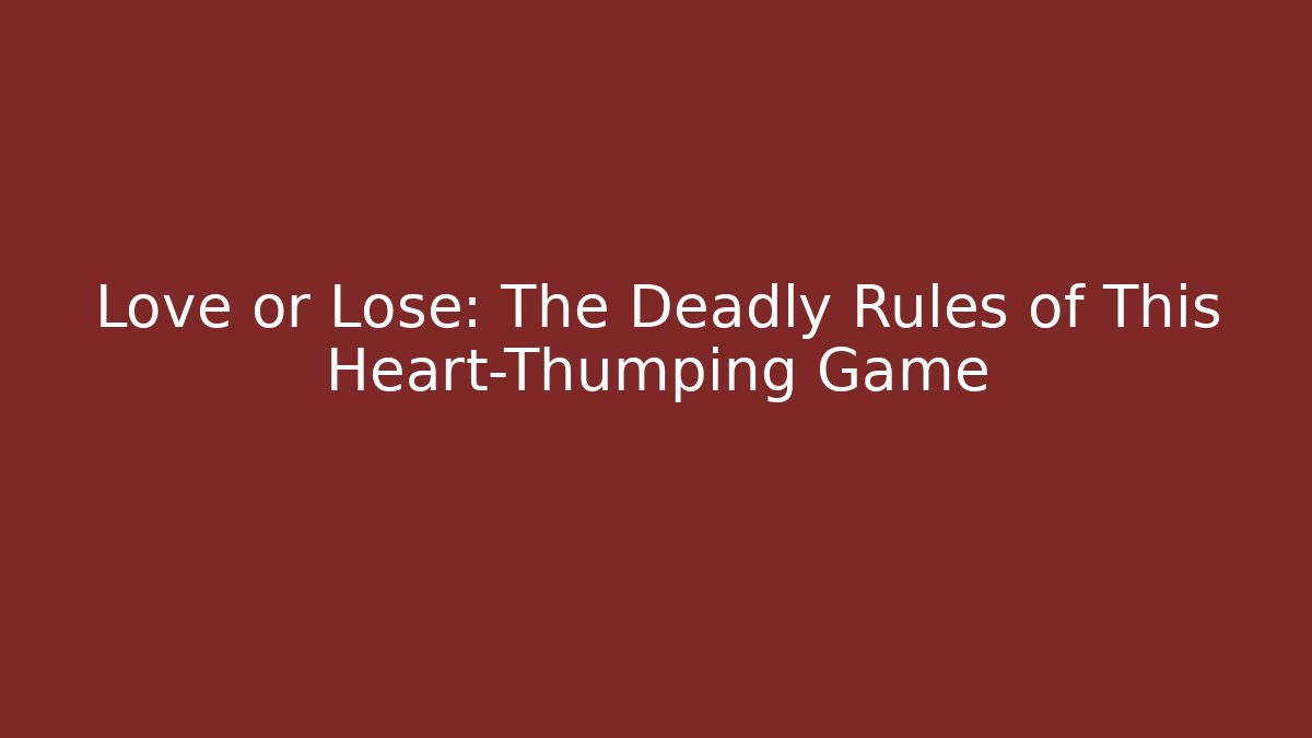 Love or Lose: The Deadly Rules of This Heart-Thumping Game