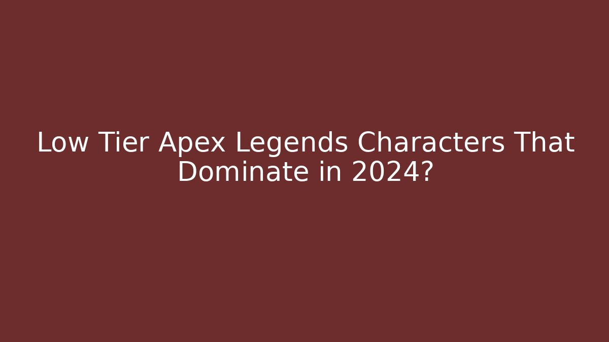 Low Tier Apex Legends Characters That Dominate in 2024?