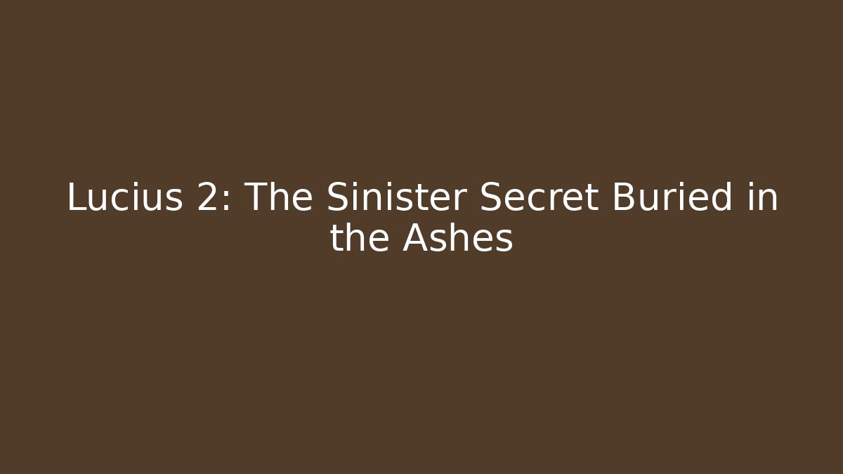 Lucius 2: The Sinister Secret Buried in the Ashes