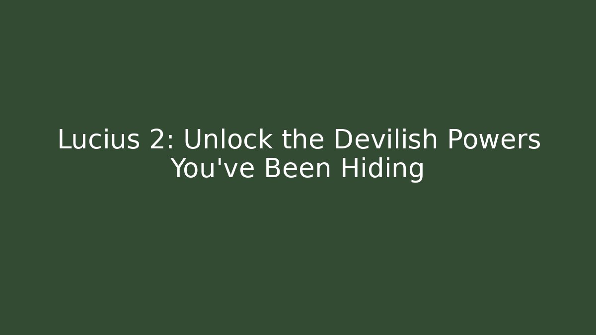 Lucius 2: Unlock the Devilish Powers You've Been Hiding