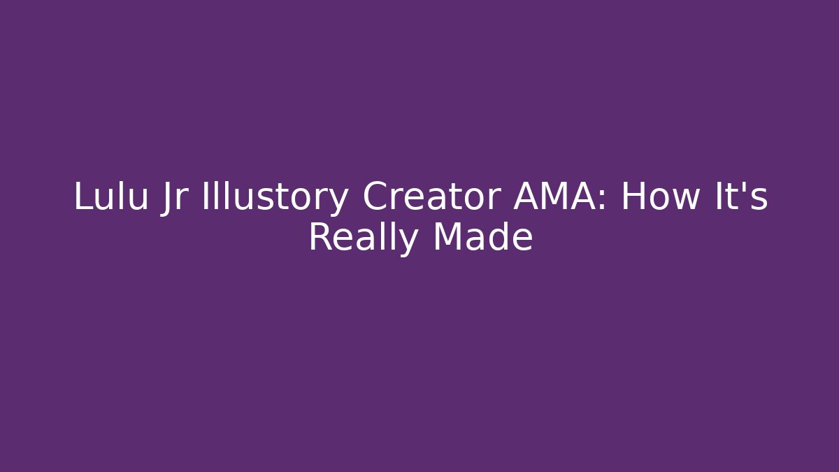 Lulu Jr Illustory Creator AMA: How It's Really Made