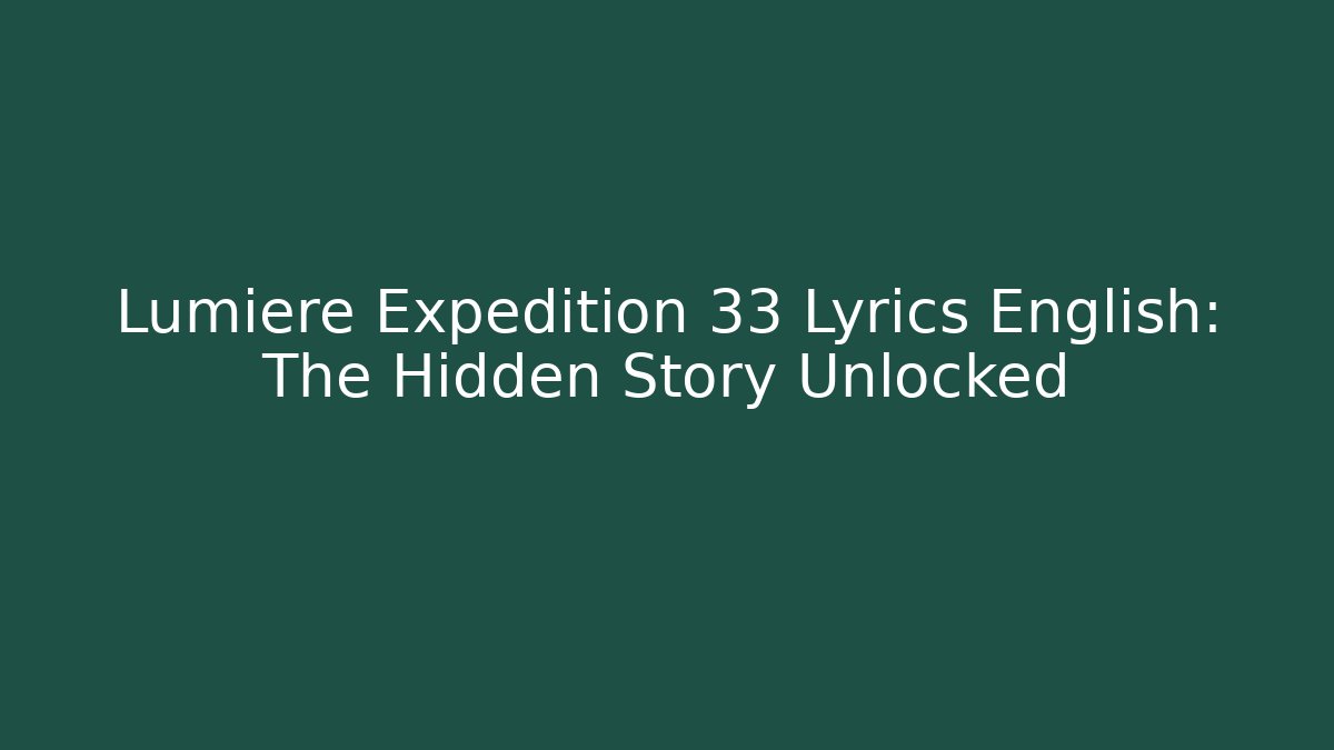 Lumiere Expedition 33 Lyrics English: The Hidden Story Unlocked