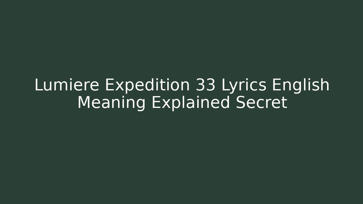 Lumiere Expedition 33 Lyrics English Meaning Explained Secret