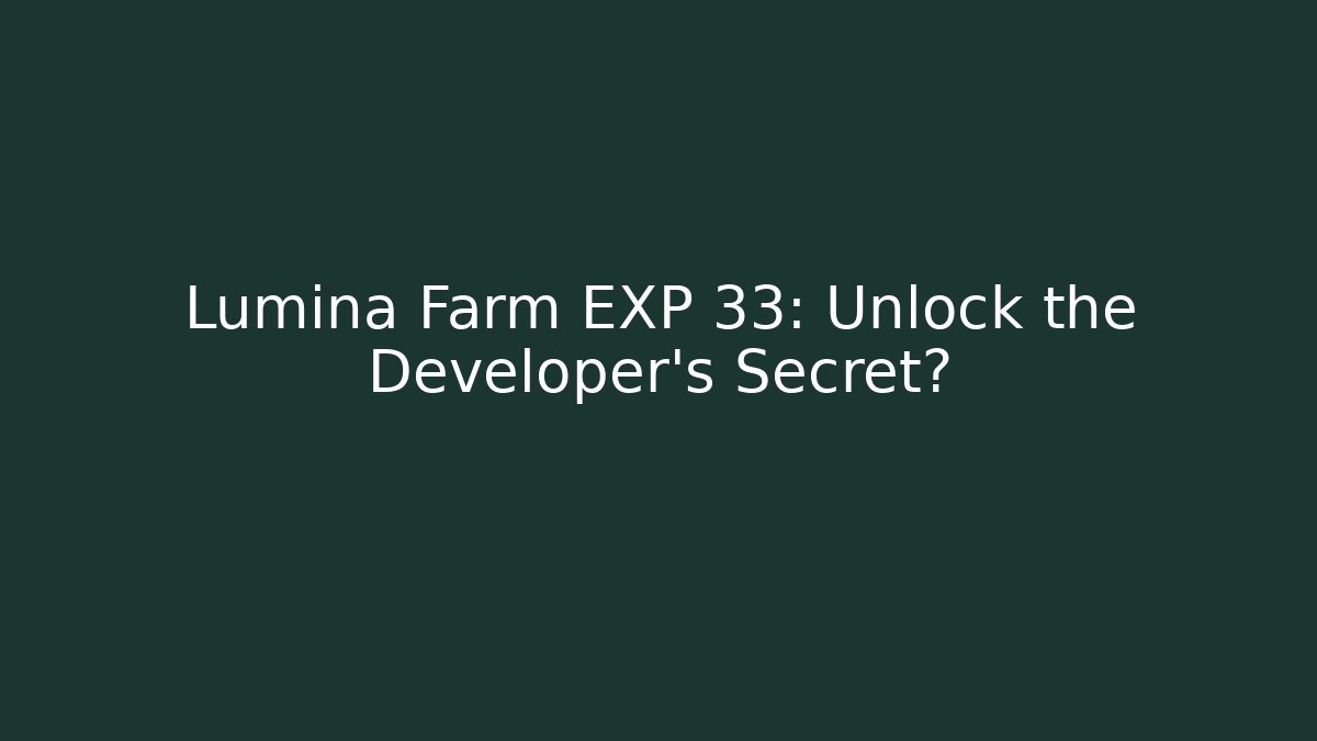 Lumina Farm EXP 33: Unlock the Developer's Secret?