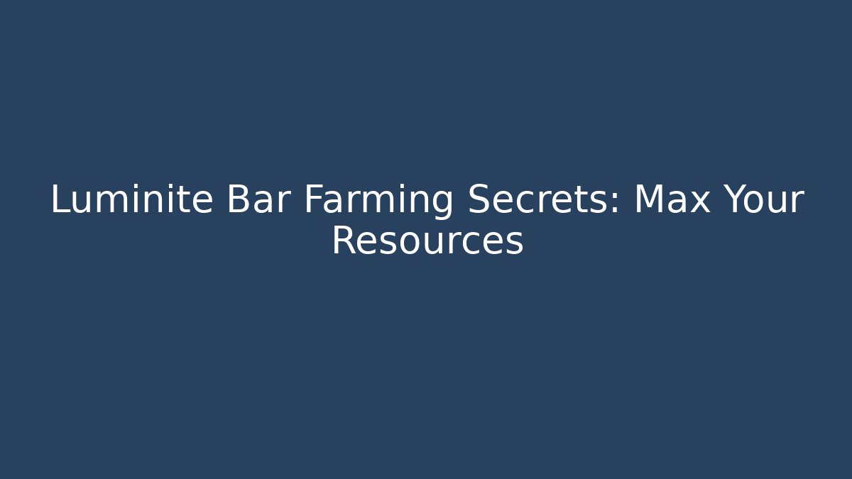 Luminite Bar Farming Secrets: Max Your Resources