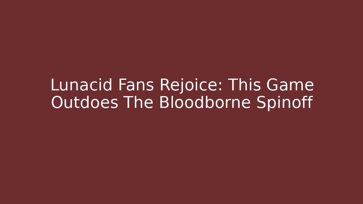 Lunacid Fans Rejoice: This Game Outdoes The Bloodborne Spinoff