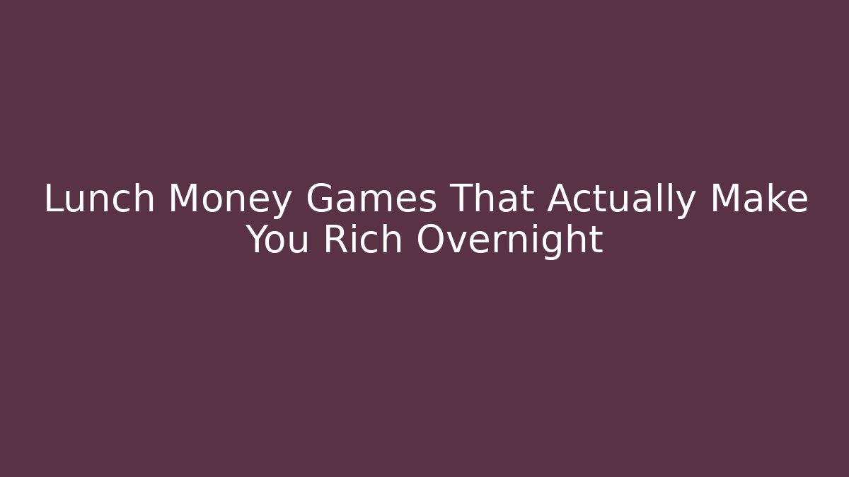 Lunch Money Games That Actually Make You Rich Overnight